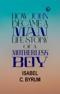How John Became a Man: Life Story of a Motherless Boy(Paperback, Isabel C. Byrum)