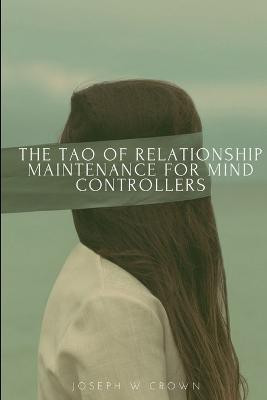 The Tao of Relationship Maintenance for Mind Controllers: A Hypnotic Guide to Long-Term Care & Deliberate Change Management(English, Paperback, Crown Joseph)