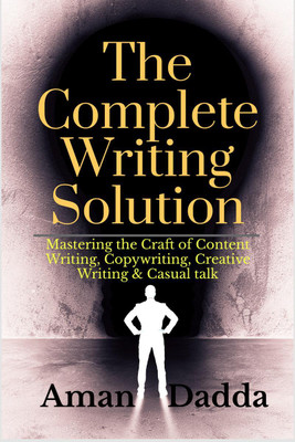 The Complete Writing Solution  - Mastering the Craft of Content Writing, Copywriting, Creative Writing & Casual talk(English, Paperback, Aman Dadda)