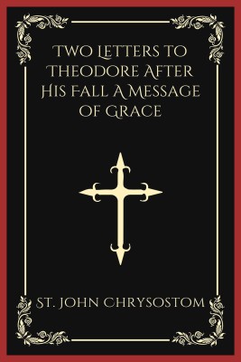 Two Letters to Theodore After His Fall A Message of Grace (Grapevine Press)(English, Paperback, Chrysostom St John)