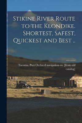 Stikine River Route to the Klondike. Shortest, Safest, Quickest and Best ..(English, Paperback, unknown)