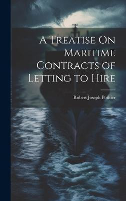 A Treatise On Maritime Contracts of Letting to Hire(English, Hardcover, Pothier Robert Joseph)