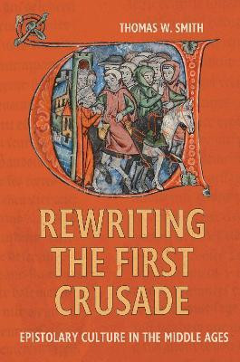 Rewriting the First Crusade(English, Hardcover, Smith Thomas W Dr)