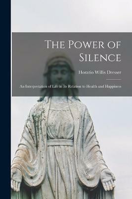 The Power of Silence(English, Paperback, Dresser Horatio Willis)
