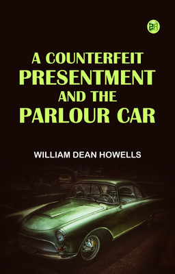 A Counterfeit Presentment; and, The Parlour Car(Paperback, William Dean Howells)