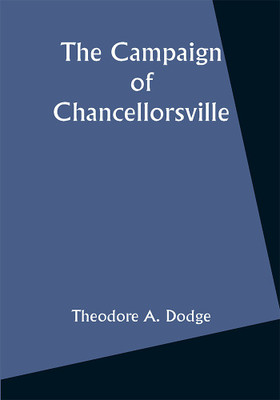 The Campaign of Chancellorsville(Paperback, Theodore A. Dodge)