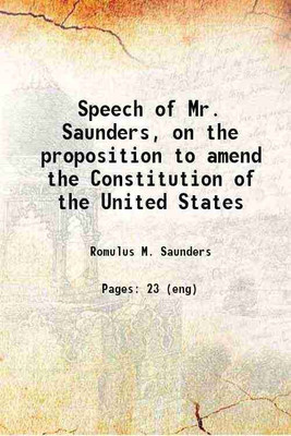 Speech of Mr. Saunders, on the proposition to amend the Constitution of the United States, respecting the election of President and Vice President ; delivered in the House of Representativ [Hardcover](Hardcover, Saunders, Romulus M. (Romulus Mitchell), -,United States. Congress (th, st session : -).