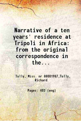 Narrative of a ten years' residence at Tripoli in Africa: from the original correspondence in the possession of the family of the late Richard Tully, Esq., the British consul. Comprising a [Hardcover](Hardcover, Tully, Miss. nr ,Tully, Richard)
