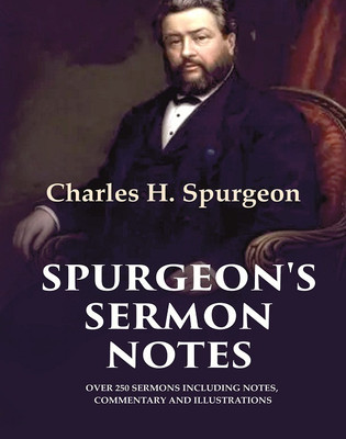 Spurgeon's Sermon Notes: Over 250 Sermons Including Notes, Commentary and Illustrations(Paperback, Charles H. Spurgeon)