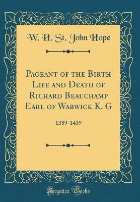 Pageant of the Birth Life and Death of Richard Beauchamp Earl of Warwick K. G(English, Hardcover, Hope W. H. St. John)