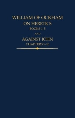 William of Ockham, On Heretics, Books 1-5 and Against John, Chapters 5-16(English, Hardcover, unknown)