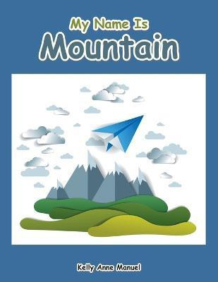 My Name Is Mountain(English, Paperback, Manuel Kelly Anne)
