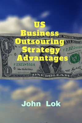 US Business Outsouring Strategy Advantages(English, Hardcover, John Lok)