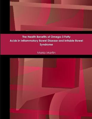 The Health Benefits of Omega-3 Fatty Acids in Inflammatory Bowel Disease and Irritable Bowel Syndrome(English, Paperback, Martin Maria)