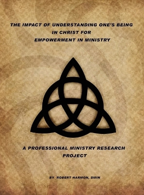 The Impact Of Understanding One's Being In Christ For Empowerment In Ministry(English, Hardcover, Harmon Robert Dr)