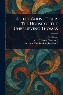At the Ghost Hour. The House of the Unbelieving Thomas(English, Paperback, Heyse Paul)