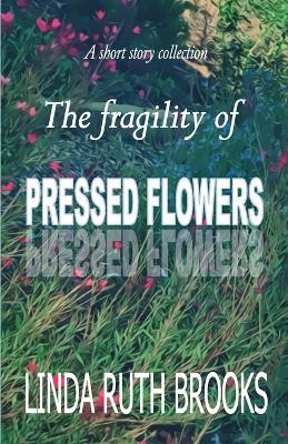 The fragility of pressed flowers(English, Paperback, Brooks Linda Ruth)