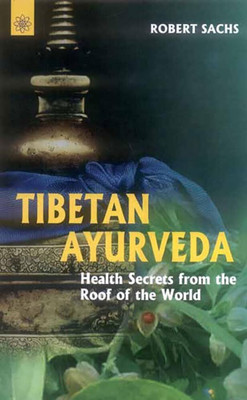 Tibetan Ayurveda: secrets from the roof of the world(Hardcover, Robert Sachs)