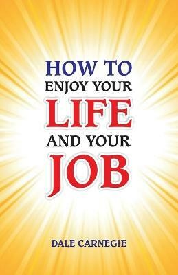 How to Enjoy Your Life and Your Job  - How to Win Friends and Influence People, How to Stop Worrying and Start Living(English, Paperback, Carnegie Dale)