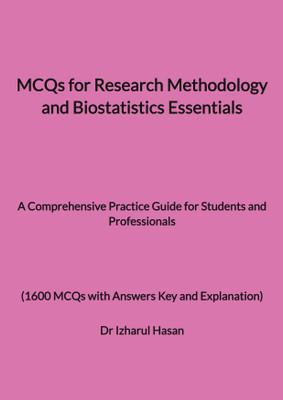 MCQs for Research Methodology and Biostatistics Essentials  - A Comprehensive Practice Guide for Students and Professionals (1600 MCQs with Answers Key and Explanation)(Paperback, Dr Izharul Hasan)