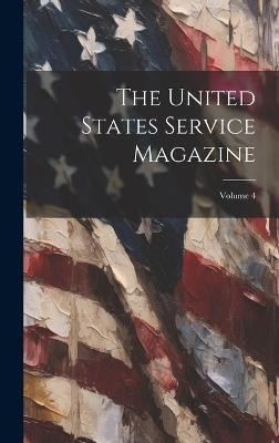 The United States Service Magazine; Volume 4(English, Hardcover, Anonymous)