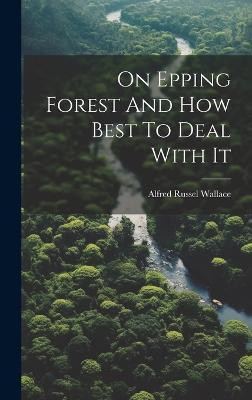 On Epping Forest And How Best To Deal With It(English, Hardcover, Wallace Alfred Russel)