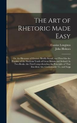 The Art of Rhetoric Made Easy(English, Hardcover, Holmes John)