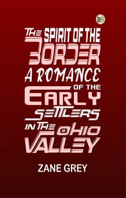 The Spirit of the Border: A Romance of the Early Settlers in the Ohio Valley(Paperback, Zane Grey)