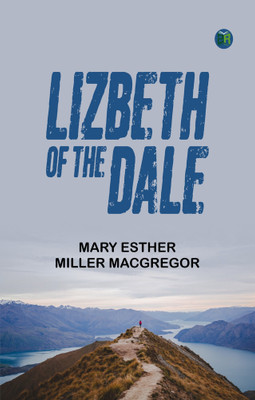 Lizbeth of the Dale(Paperback, Mary Esther Miller MacGregor)