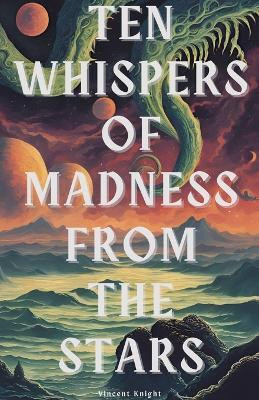 Ten Whispers of Madness From The Stars(English, Paperback, Knight Vincent)