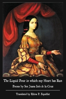 The Liquid Pour in which my Heart has Run(English, Paperback, de la Cruz Sor Juana Ines)