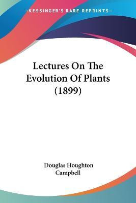 Lectures On The Evolution Of Plants (1899)(English, Paperback, Campbell Douglas Houghton)