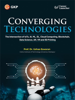 GKP Converging Technologies: The Intersection of IoTs, AI, ML, DL, Cloud Computing, Blockchain, Data Science, AR, VR, and 3D Printing(Paperback, G.K. Publications (P) Ltd.)