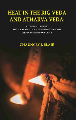 Heat in the Rig Veda and Atharva Veda: A General Survey with Particular Attention to Some Aspects and Problems [Hardcover](Hardcover, Chauncey J. Blair)