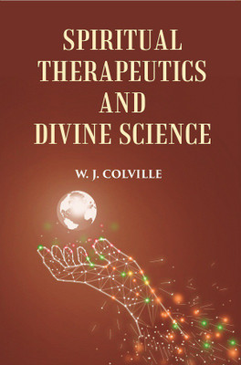 SPIRITUAL THERAPEUTICS OR DIVINE SCIENCE(Paperback, W. J. COLVILLE)