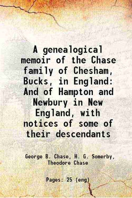 A genealogical memoir of the Chase family of Chesham, Bucks, in England And of Hampton and Newbury in New England, with notices of some of their descendants 1869 [Hardcover](Hardcover, George B. Chase, H. G. Somerby, Theodore Chase)