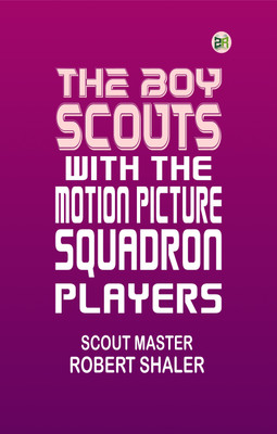 The Boy Scouts with the Motion Picture Players(Paperback, Scout Master Robert Shaler)