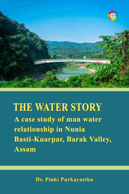 The Water Story: A Case Study of Man 
Water Relationship in Nunia Basti-Kuarpar, Barak Valley, Assam(Paperback, Dr. Pinki Purkayastha)