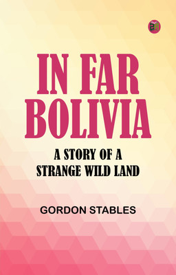 In Far Bolivia A Story of a Strange Wild Land(Paperback, Gordon Stables)