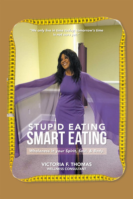 Stupid eating Smart Eating Wholeness in your Spirit, Soul, & Body.(Hardcover, Victoria F. Thomas)