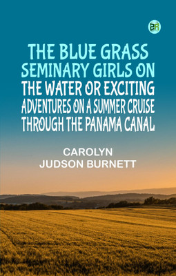The Blue Grass Seminary Girls on the Water Or Exciting Adventures on a Summer Cruise Through the Panama Canal(Paperback, Carolyn Judson Burnett)