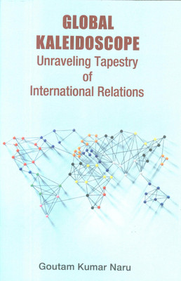 Global Kaleidoscope Unraveling Tapestry of International Relations(Paperback, Goutam Kumar Naru)