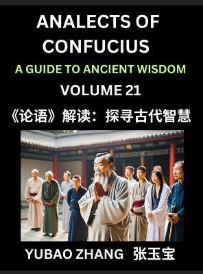 Analects of Confucius (Part 21)- A Guide to Ancient Wisdom, Learn Chinese Language and Culture with Quotes and Sayings from Lunyu, Confucianism Lessons of Life Propagated by China's Master Confucius and His Disciples(Chinese, Hardcover, Zhang Yubao)