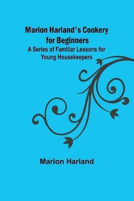 Marion Harland's Cookery for Beginners; A Series of Familiar Lessons for Young Housekeepers(English, Paperback, Harland Marion)