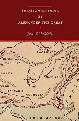 Invasion of India by Alexander the Great | Revised with an Introduction containing a Life of Alexander Copious Notes, Illustrations, Maps and Indices | Newly composed text edition(Paperback, John W. McCrindle)