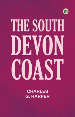 The South Devon Coast(Paperback, Charles G. Harper)