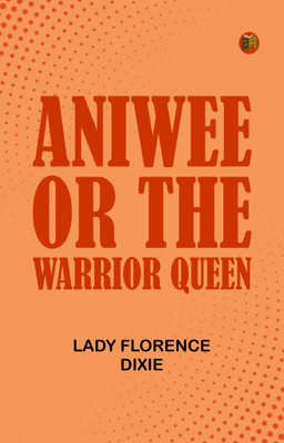 Aniwee; or, the Warrior Queen(Paperback, Lady Florence Dixie)