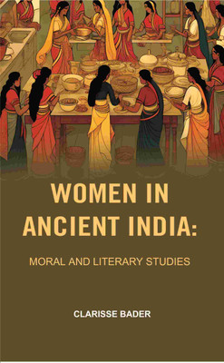 Women in Ancient India: Moral and Literary Studies [Hardcover](Hardcover, Clarisse Bader)
