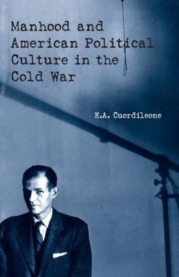 Manhood and American Political Culture in the Cold War(English, Hardcover, Cuordileone K.A.)