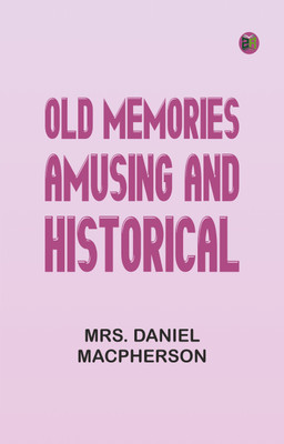 Old Memories: Amusing and Historical(Paperback, Creator: Mrs. Daniel MacPherson)